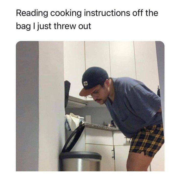 Meme: Photo of a man bent over peering into a kitchen trash bin. The caption reads, 'Reading cooking instructions of the bag I just threw out'